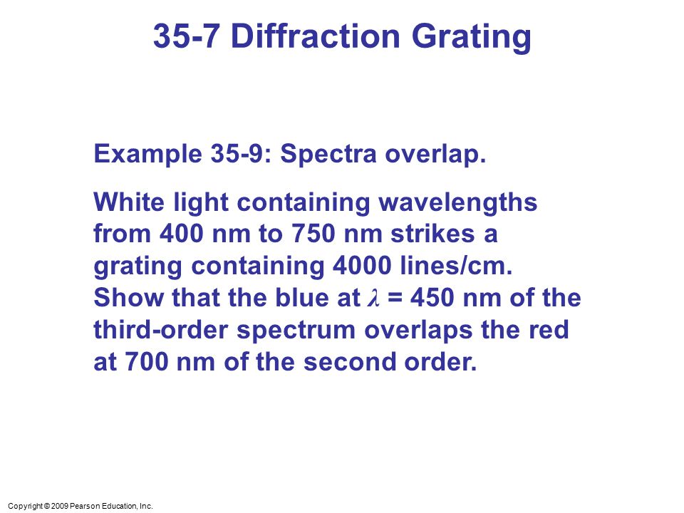Copyright © 2009 Pearson Education, Inc Diffraction Grating Example 35-9: Spectra overlap.