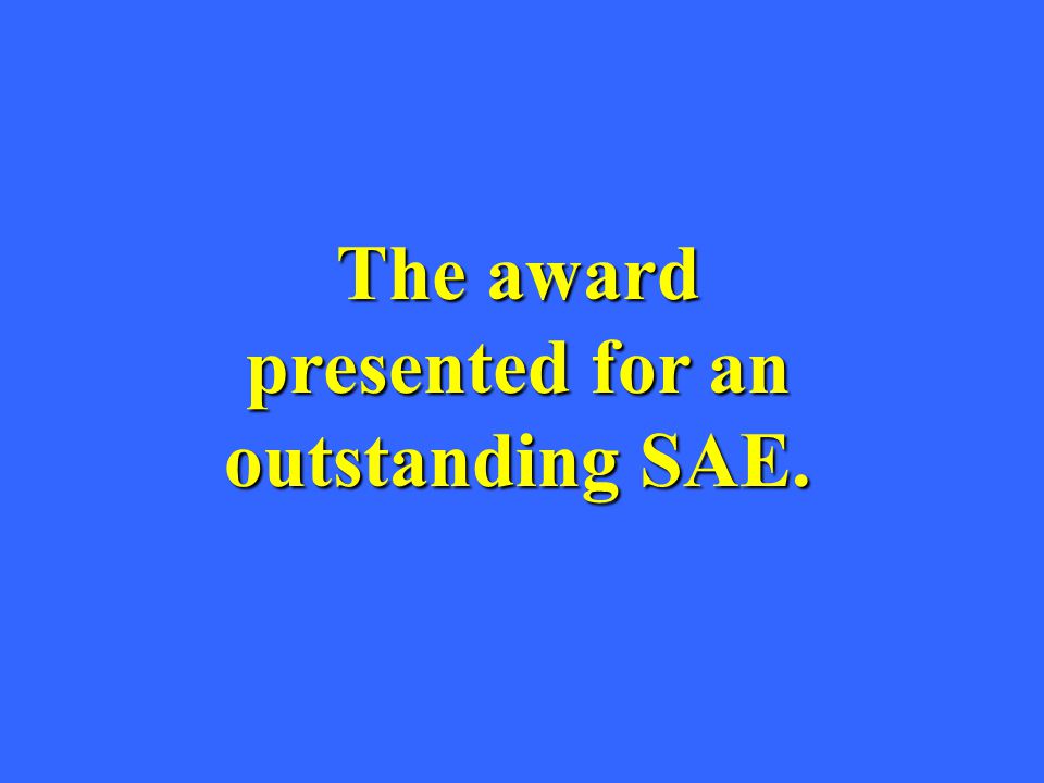 The award presented for an outstanding SAE.