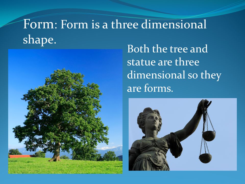 Form : Form is a three dimensional shape.