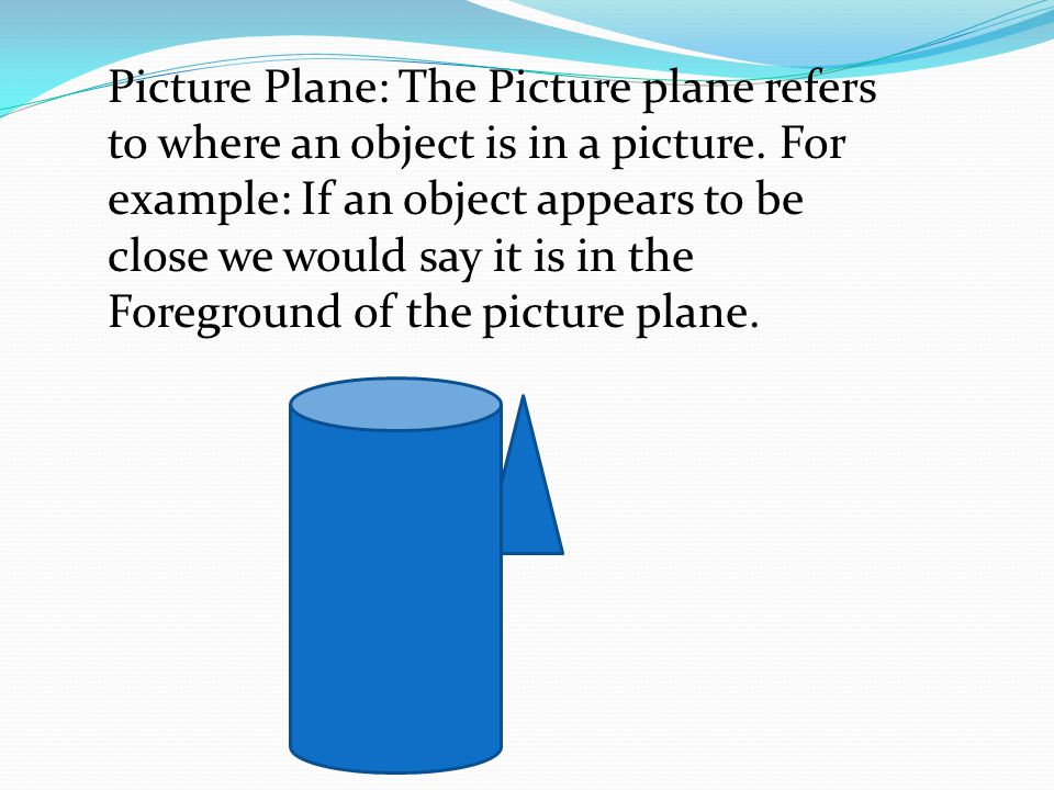Picture Plane: The Picture plane refers to where an object is in a picture.