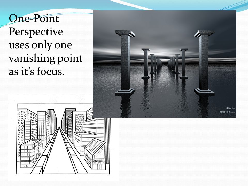 One-Point Perspective uses only one vanishing point as it’s focus.