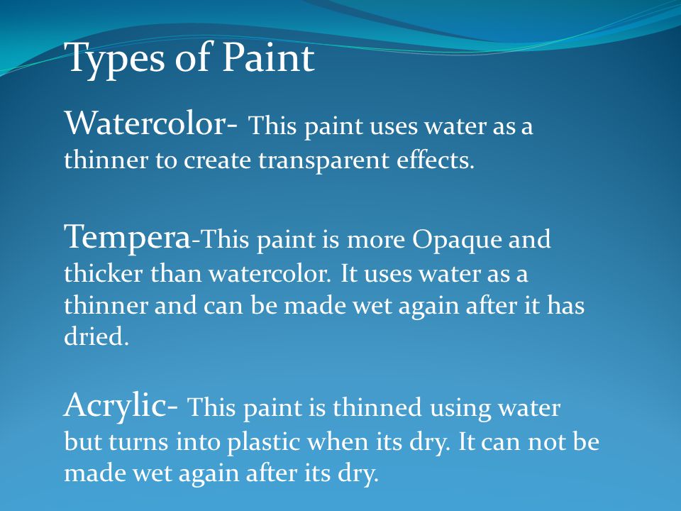 Types of Paint Watercolor- This paint uses water as a thinner to create transparent effects.