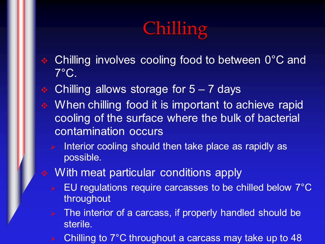 Chilling  Chilling involves cooling food to between 0°C and 7°C.