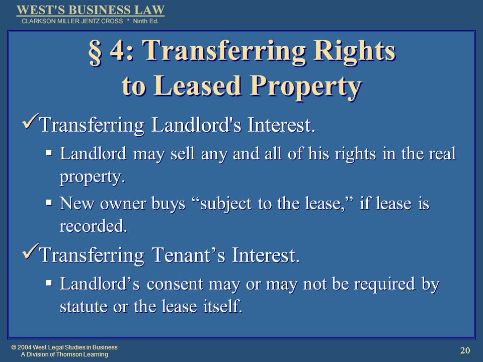 © 2004 West Legal Studies in Business A Division of Thomson Learning 20 § 4: Transferring Rights to Leased Property Transferring Landlord s Interest.