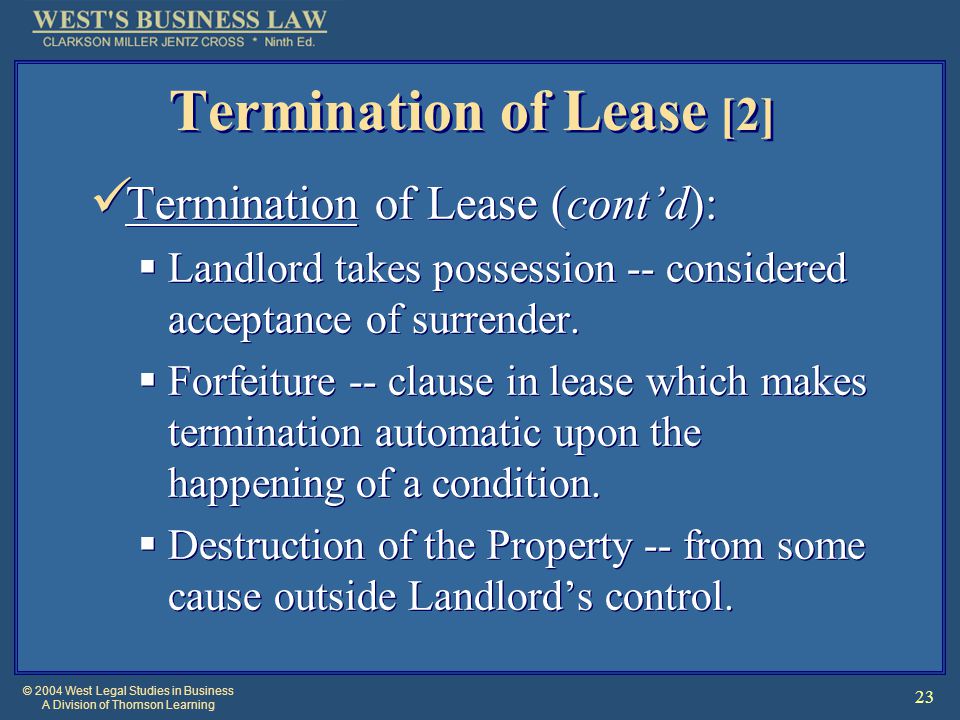 © 2004 West Legal Studies in Business A Division of Thomson Learning 23 Termination of Lease [2] Termination of Lease (cont’d):  Landlord takes possession -- considered acceptance of surrender.