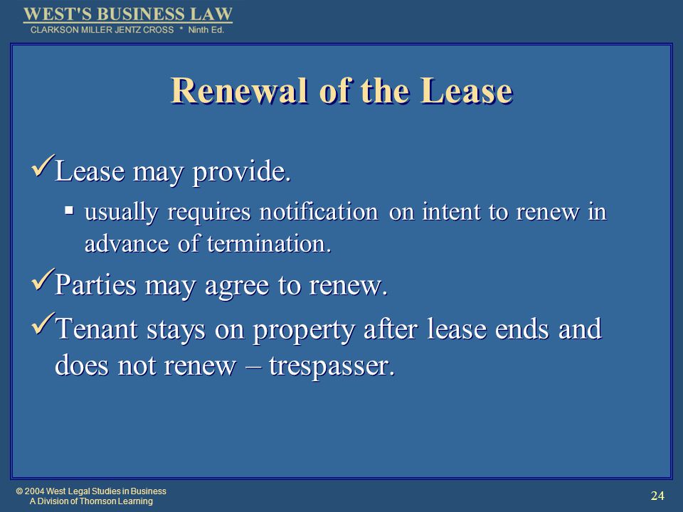© 2004 West Legal Studies in Business A Division of Thomson Learning 24 Renewal of the Lease Lease may provide.