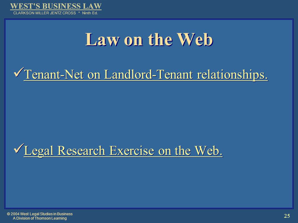 © 2004 West Legal Studies in Business A Division of Thomson Learning 25 Law on the Web Tenant-Net on Landlord-Tenant relationships.