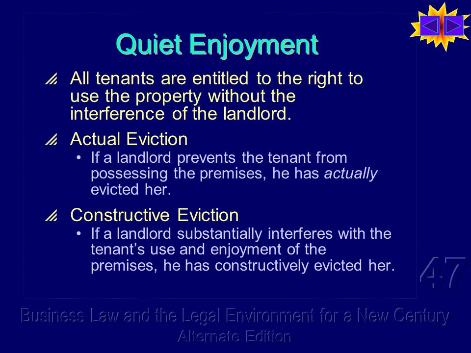 Quiet Enjoyment  All tenants are entitled to the right to use the property without the interference of the landlord.