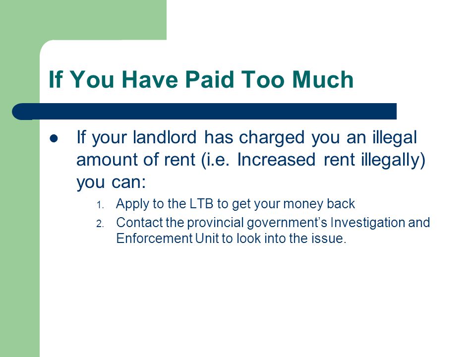 If You Have Paid Too Much If your landlord has charged you an illegal amount of rent (i.e.