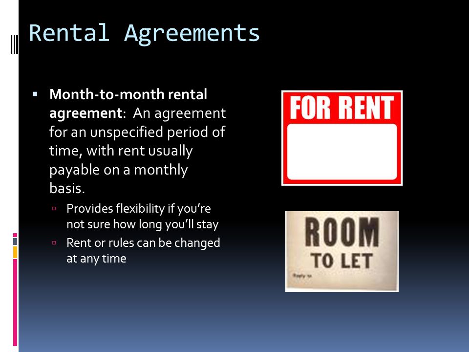 Rental Agreements  Month-to-month rental agreement: An agreement for an unspecified period of time, with rent usually payable on a monthly basis.