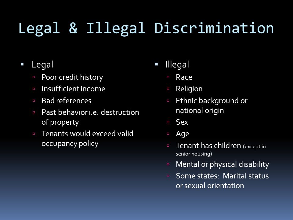 Legal & Illegal Discrimination  Legal  Poor credit history  Insufficient income  Bad references  Past behavior i.e.