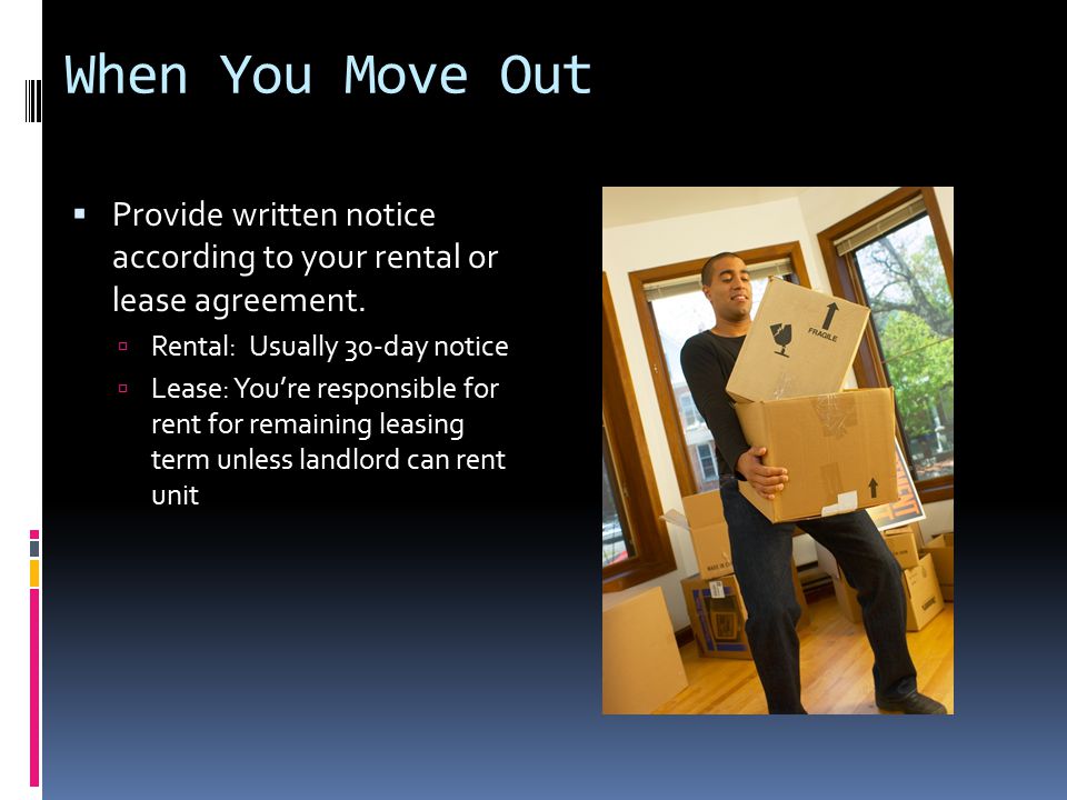 When You Move Out  Provide written notice according to your rental or lease agreement.