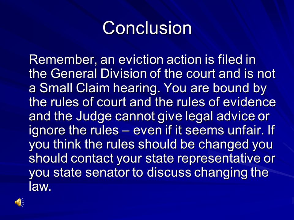 Conclusion Remember, an eviction action is filed in the General Division of the court and is not a Small Claim hearing.