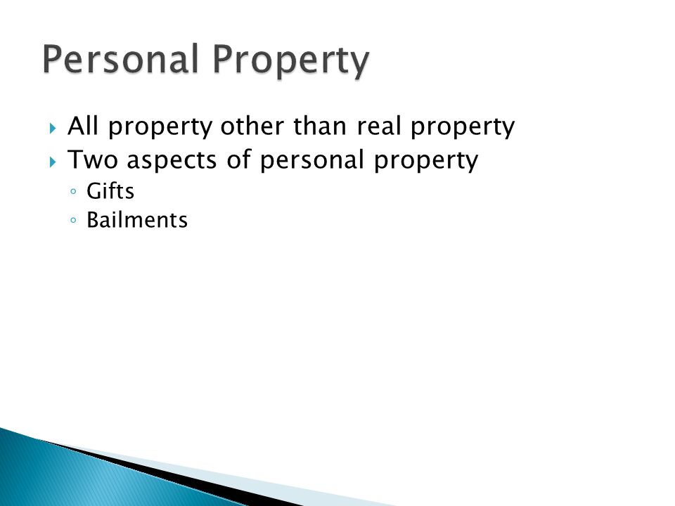  All property other than real property  Two aspects of personal property ◦ Gifts ◦ Bailments