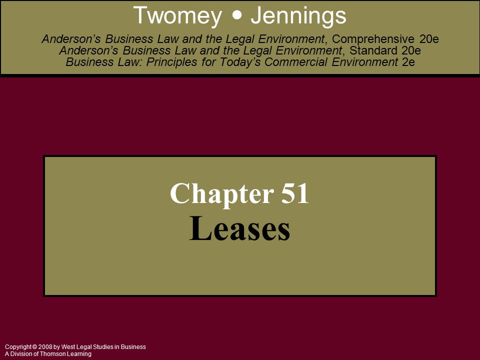 Copyright © 2008 by West Legal Studies in Business A Division of Thomson Learning Chapter 51 Leases Twomey Jennings Anderson’s Business Law and the Legal Environment, Comprehensive 20e Anderson’s Business Law and the Legal Environment, Standard 20e Business Law: Principles for Today’s Commercial Environment 2e