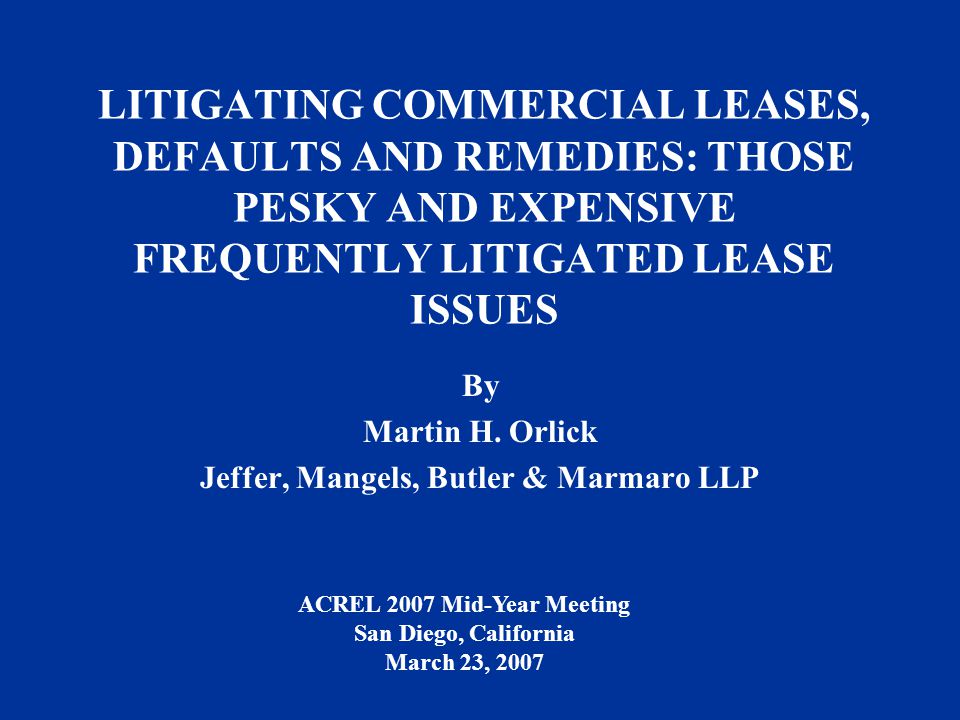LITIGATING COMMERCIAL LEASES, DEFAULTS AND REMEDIES: THOSE PESKY AND EXPENSIVE FREQUENTLY LITIGATED LEASE ISSUES By Martin H.