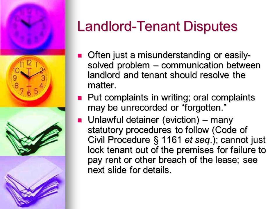 Landlord-Tenant Disputes Often just a misunderstanding or easily- solved problem – communication between landlord and tenant should resolve the matter.