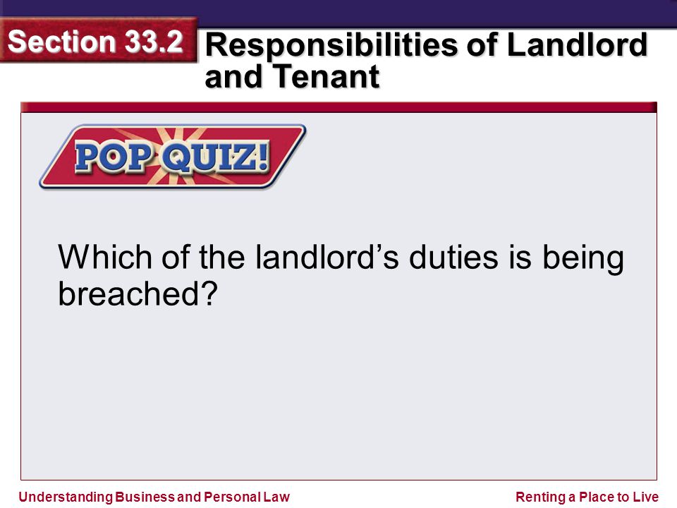 Understanding Business and Personal Law Responsibilities of Landlord and Tenant Section 33.2 Renting a Place to Live Which of the landlord’s duties is being breached