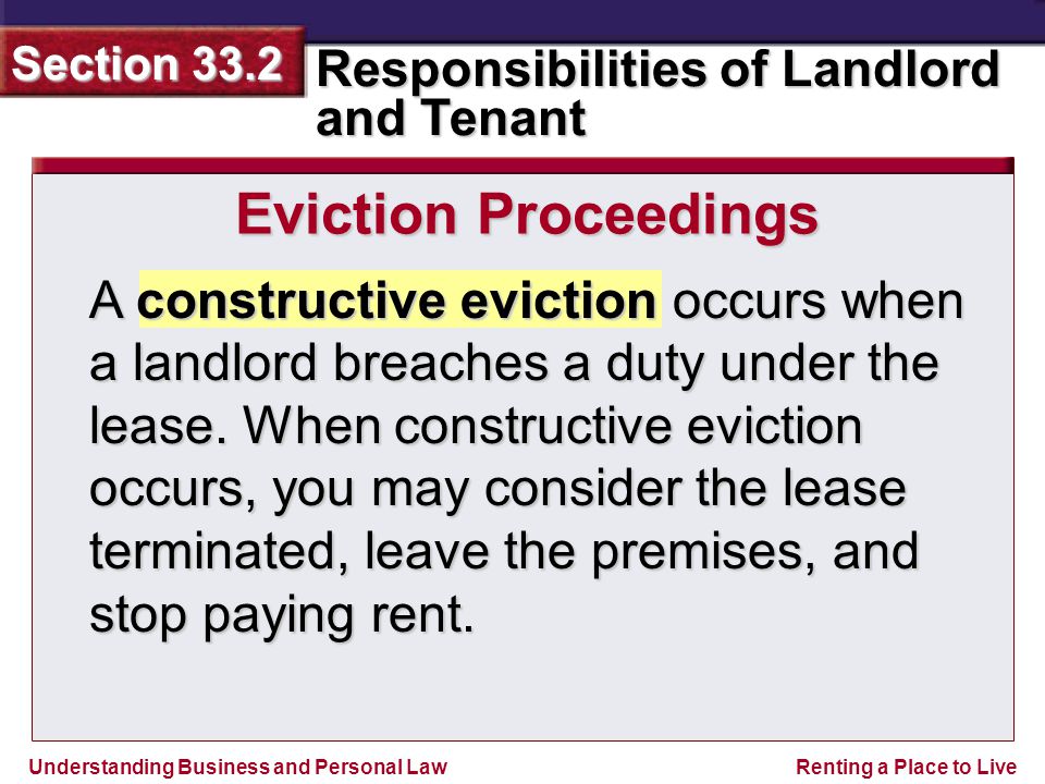 Understanding Business and Personal Law Responsibilities of Landlord and Tenant Section 33.2 Renting a Place to Live A constructive eviction occurs when a landlord breaches a duty under the lease.