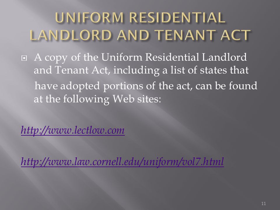  A copy of the Uniform Residential Landlord and Tenant Act, including a list of states that have adopted portions of the act, can be found at the following Web sites:
