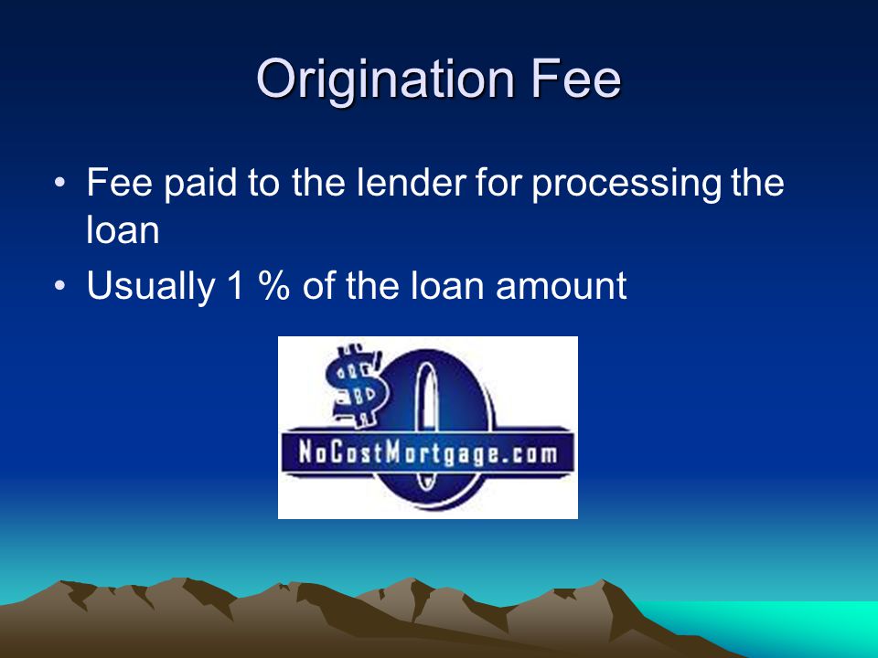 Origination Fee Fee paid to the lender for processing the loan Usually 1 % of the loan amount