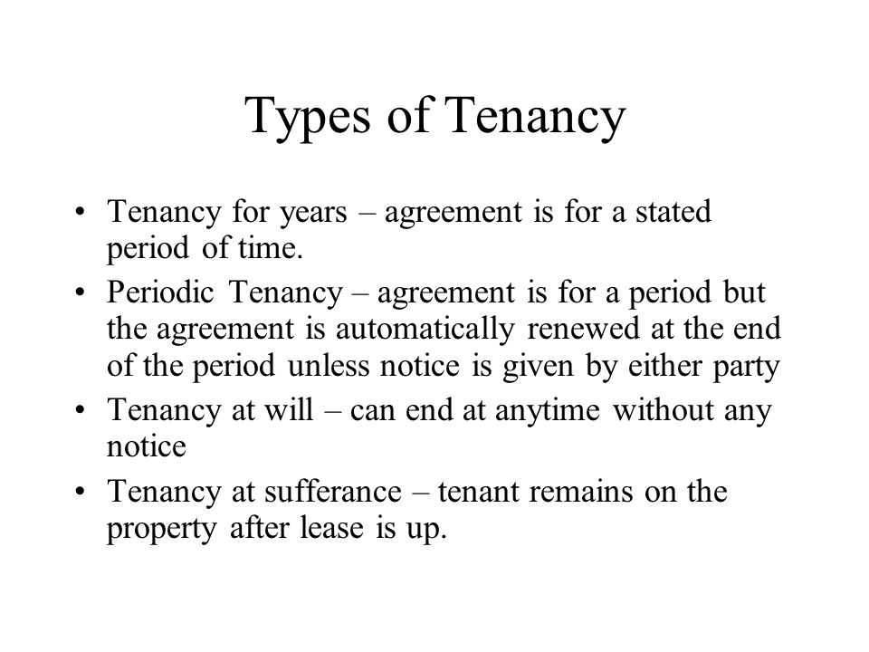 Types of Tenancy Tenancy for years – agreement is for a stated period of time.