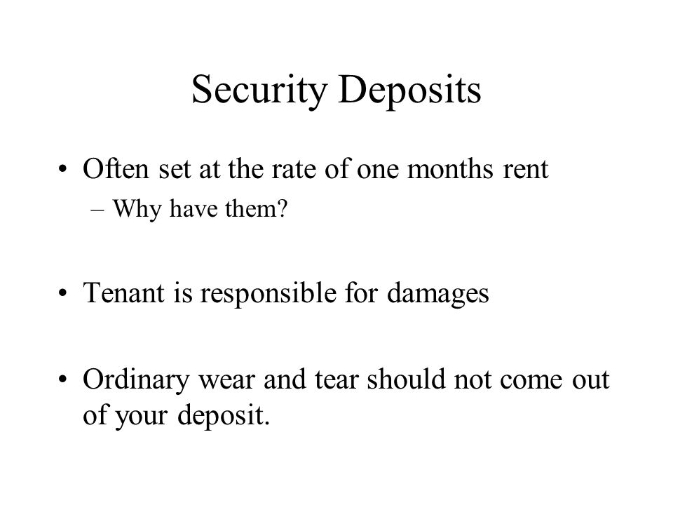 Security Deposits Often set at the rate of one months rent –Why have them.