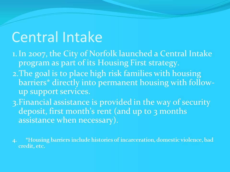 Central Intake 1.In 2007, the City of Norfolk launched a Central Intake program as part of its Housing First strategy.