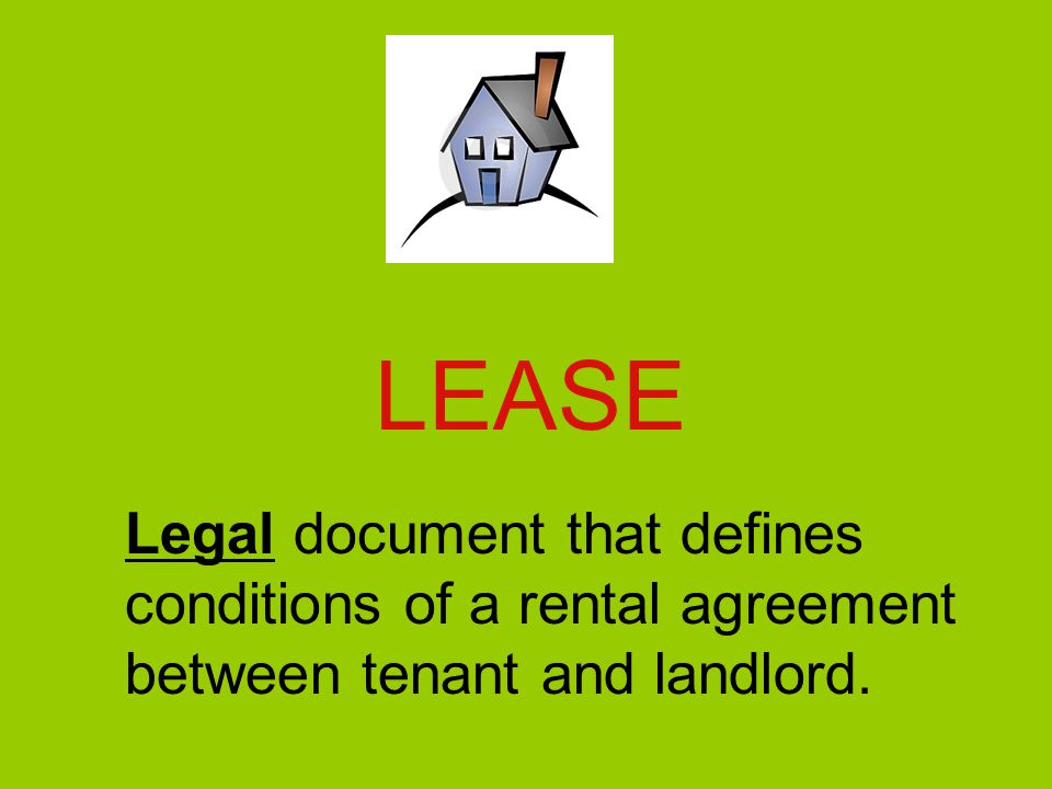 LEASE Legal document that defines conditions of a rental agreement between tenant and landlord.
