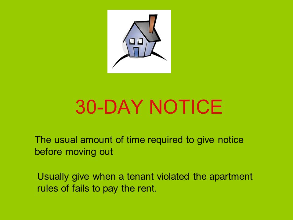 30-DAY NOTICE The usual amount of time required to give notice before moving out Usually give when a tenant violated the apartment rules of fails to pay the rent.