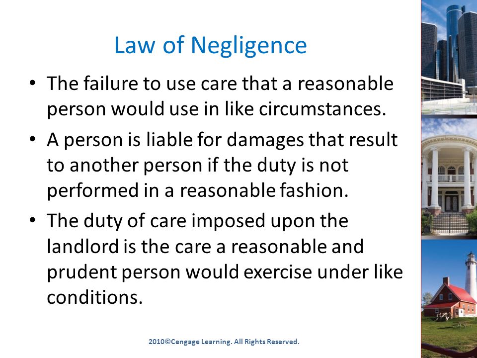 Law of Negligence The failure to use care that a reasonable person would use in like circumstances.