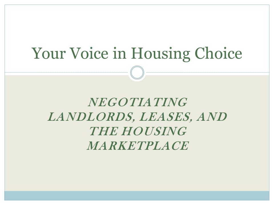 NEGOTIATING LANDLORDS, LEASES, AND THE HOUSING MARKETPLACE Your Voice in Housing Choice