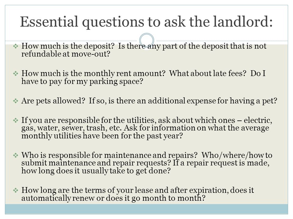 Essential questions to ask the landlord:  How much is the deposit.