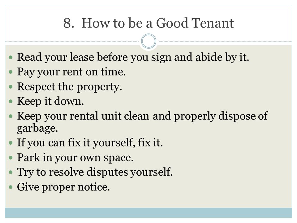 8. How to be a Good Tenant Read your lease before you sign and abide by it.