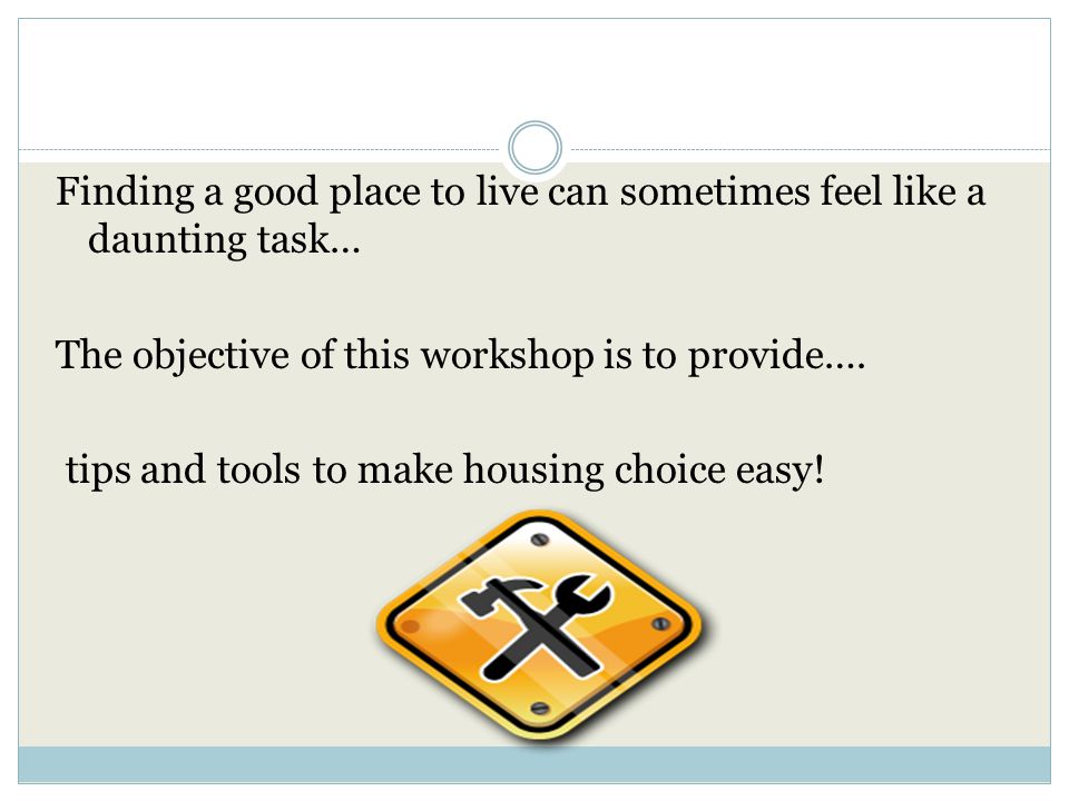 Finding a good place to live can sometimes feel like a daunting task… The objective of this workshop is to provide….