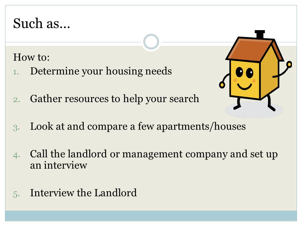 Such as… How to: 1. Determine your housing needs 2.