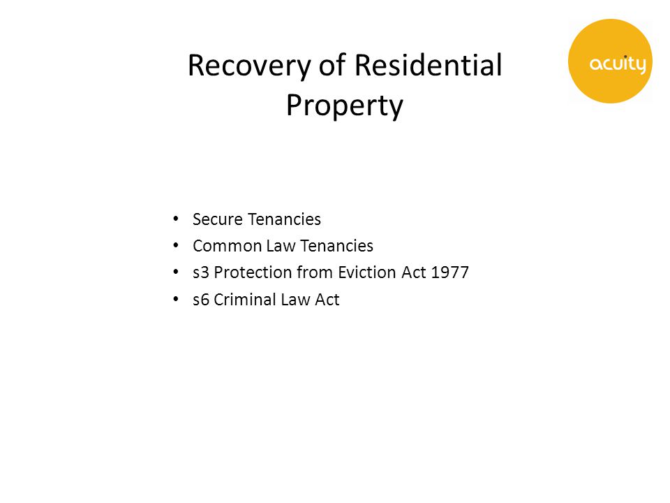 Recovery of Residential Property Secure Tenancies Common Law Tenancies s3 Protection from Eviction Act 1977 s6 Criminal Law Act