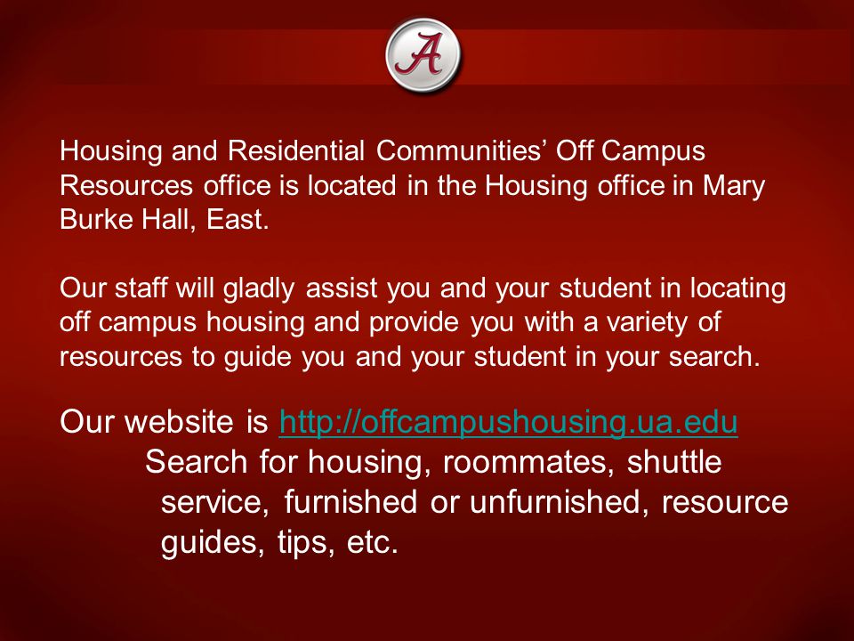 Housing and Residential Communities’ Off Campus Resources office is located in the Housing office in Mary Burke Hall, East.