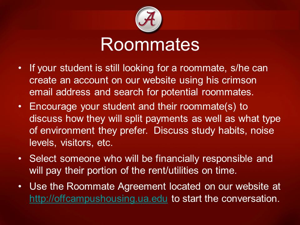 Roommates If your student is still looking for a roommate, s/he can create an account on our website using his crimson  address and search for potential roommates.