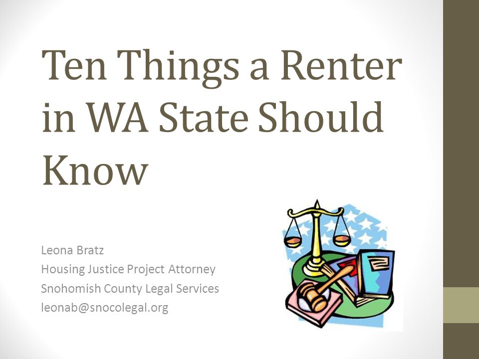 Ten Things a Renter in WA State Should Know Leona Bratz Housing Justice Project Attorney Snohomish County Legal Services