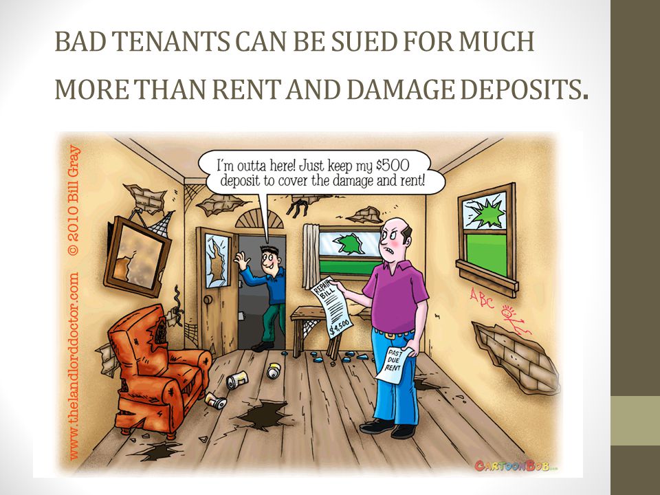 BAD TENANTS CAN BE SUED FOR MUCH MORE THAN RENT AND DAMAGE DEPOSITS.