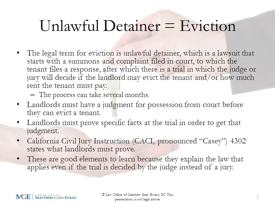 Proving Unlawful Detainer/Eviction For Failure To Pay Rent in California Representation for landlords and tenants: Law Office of Matthew Gary Evans, PC 790 E Colorado Blvd #900 Pasadena, CA Tel: © Law Office of Matthew Gary Evans, PC This presentation is not legal advice.
