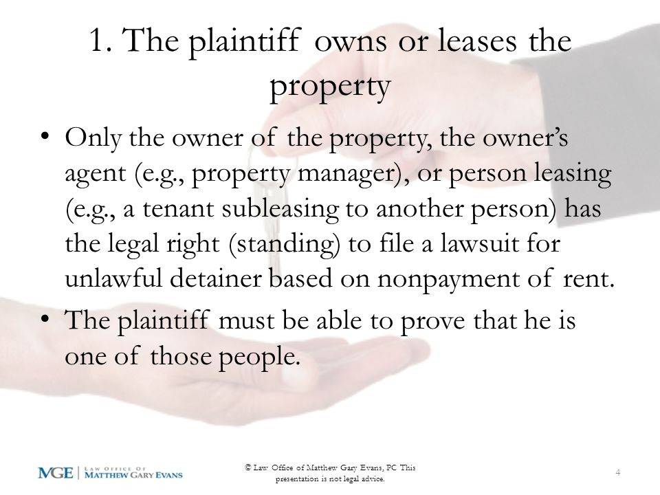 CACI 4302: the factual elements of unlawful detainer 1.The plaintiff (person suing) owns or leases the property; 2.The plaintiff rented or subleased the property to the defendant (person being evicted); 3.The amount of rent due for each period (e.g., per month); 4.The plaintiff properly served the 3 day notice; 5.At least the amount of rent stated in the 3 day notice was due when it was served; 6.The defendant failed to pay the amount stated in the 3 day notice; and 7.The defendant is still in possession of the property.