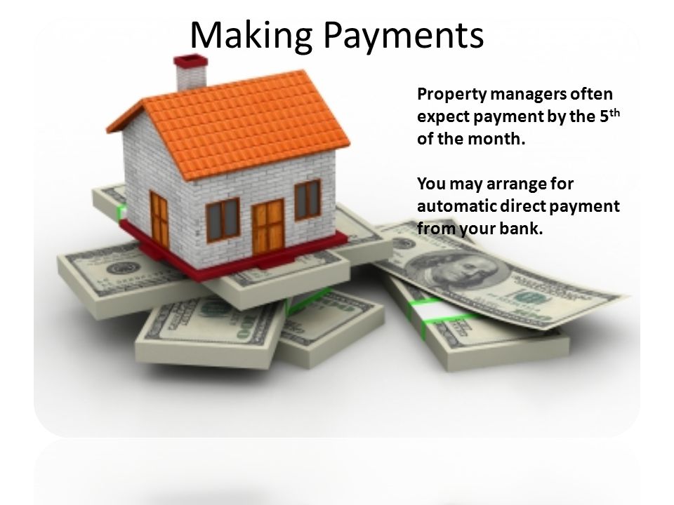 Making Payments Property managers often expect payment by the 5 th of the month.