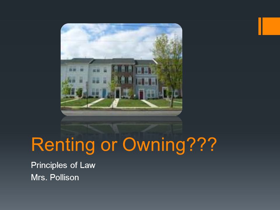 Renting or Owning Principles of Law Mrs. Pollison