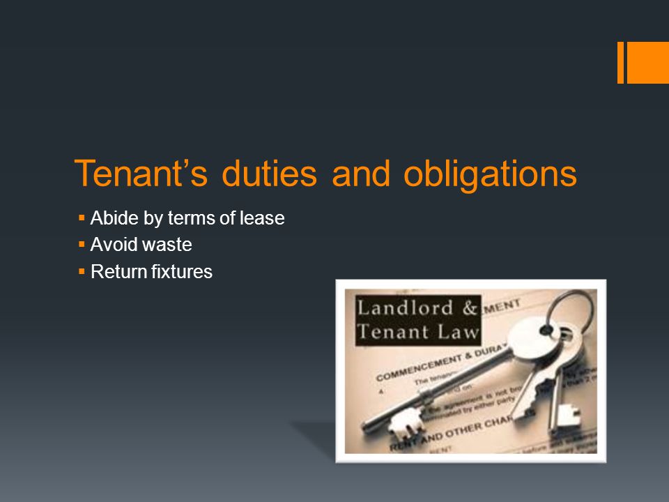 Tenant’s duties and obligations  Abide by terms of lease  Avoid waste  Return fixtures