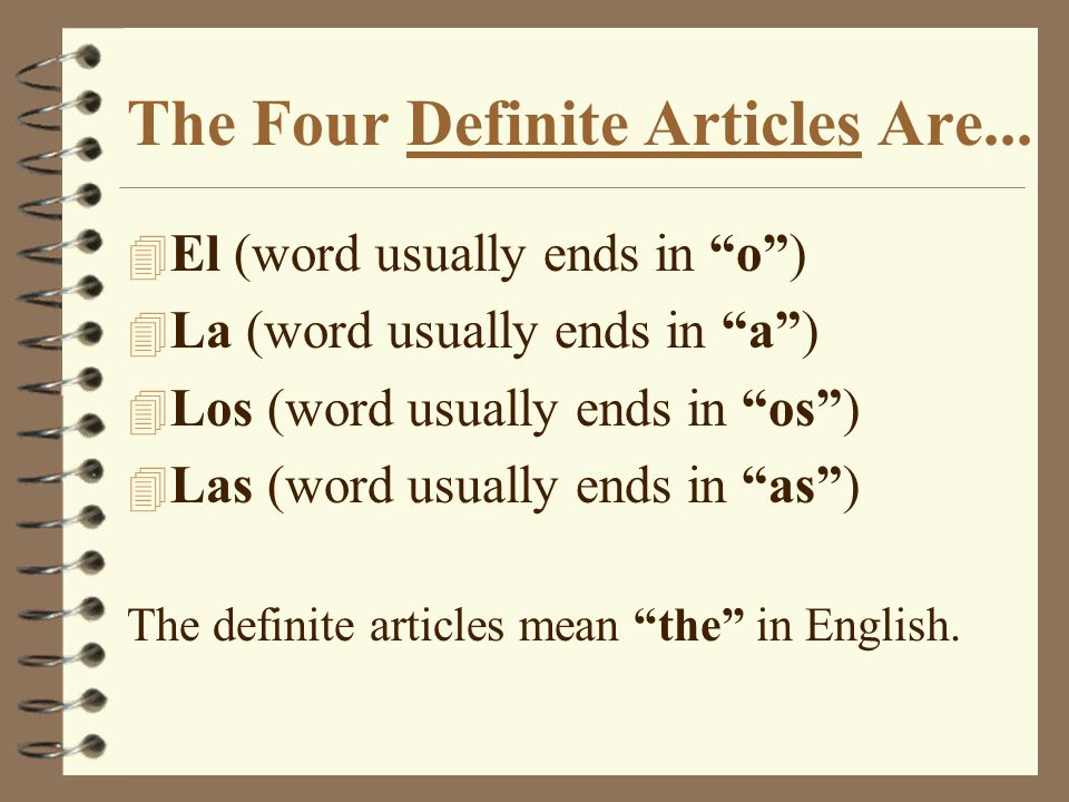 Definite Articles and Making Words Plural. The Four Definite Articles  Are... 4 El (word usually ends in “o”) 4 La (word usually ends in “a”) 4  Los (word. - ppt download