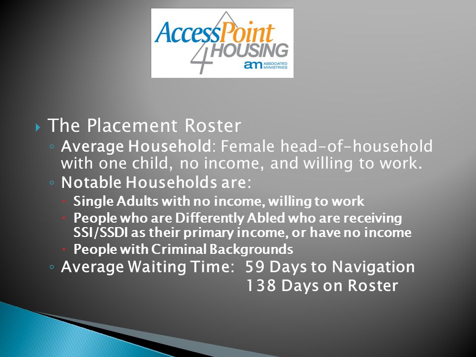  The Placement Roster ◦ Average Household: Female head-of-household with one child, no income, and willing to work.