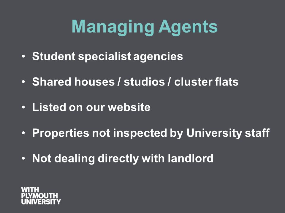 Managing Agents Student specialist agencies Shared houses / studios / cluster flats Listed on our website Properties not inspected by University staff Not dealing directly with landlord