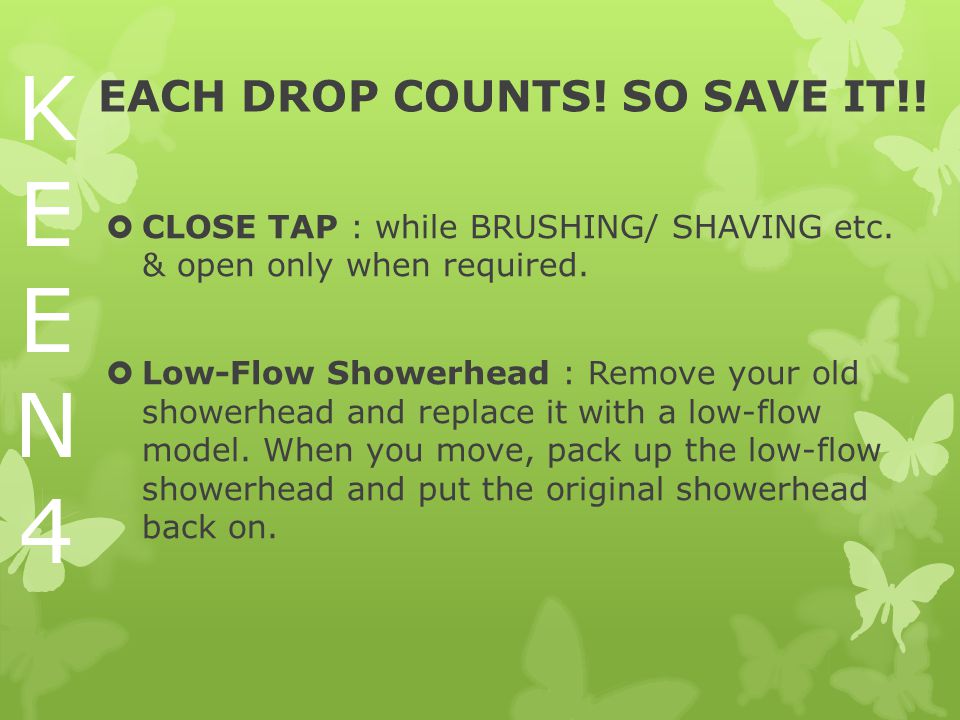 EACH DROP COUNTS. SO SAVE IT!.  CLOSE TAP : while BRUSHING/ SHAVING etc.